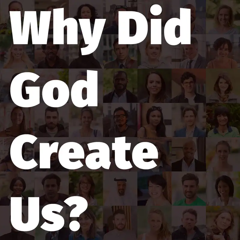 Episode 156: Why Did God Create Us?