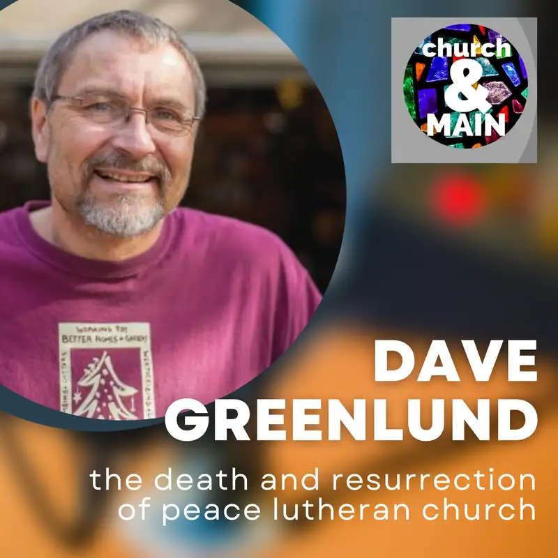 Episode 162: The Death and Resurrection of Peace Lutheran Church with Dave Greenlund (REWIND)