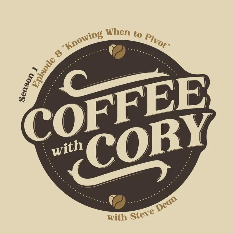 Coffee with Cory | S1E8: “Knowing When to Pivot - The Art of Change”