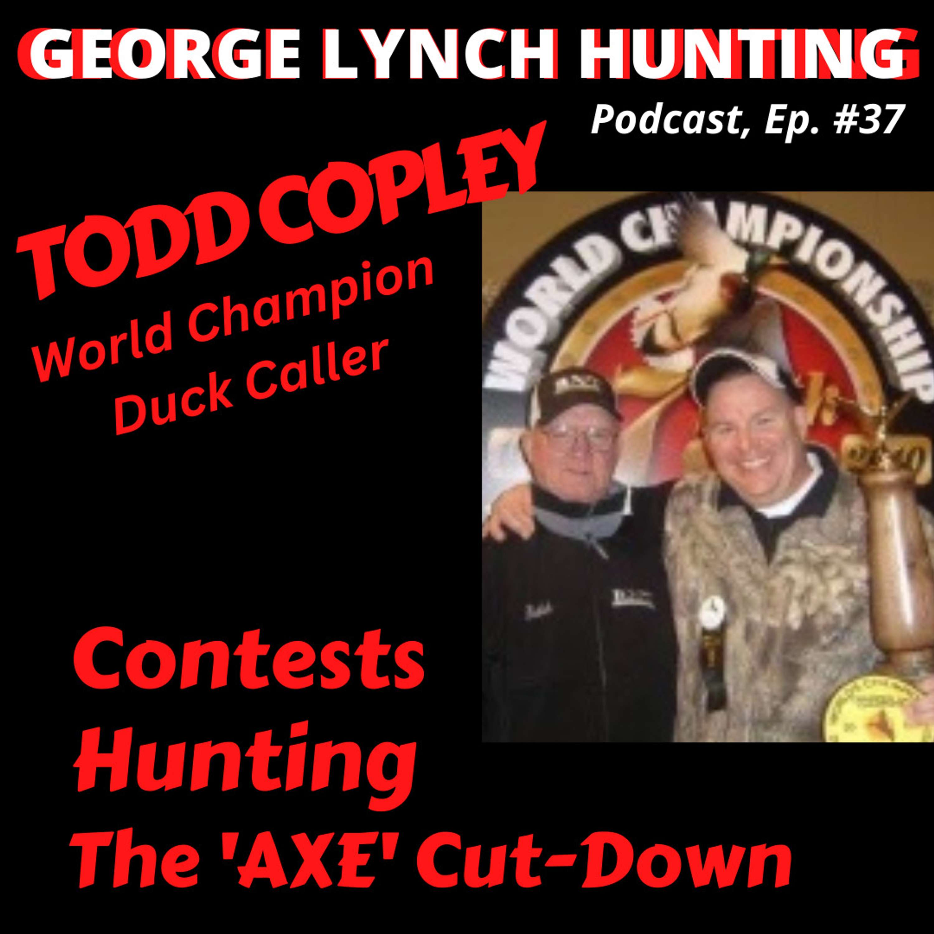 TODD COPLEY - Duck Calling CHAMPIONSHIPS, HUNTING and the 'AXE' CUT-DOWN, #37