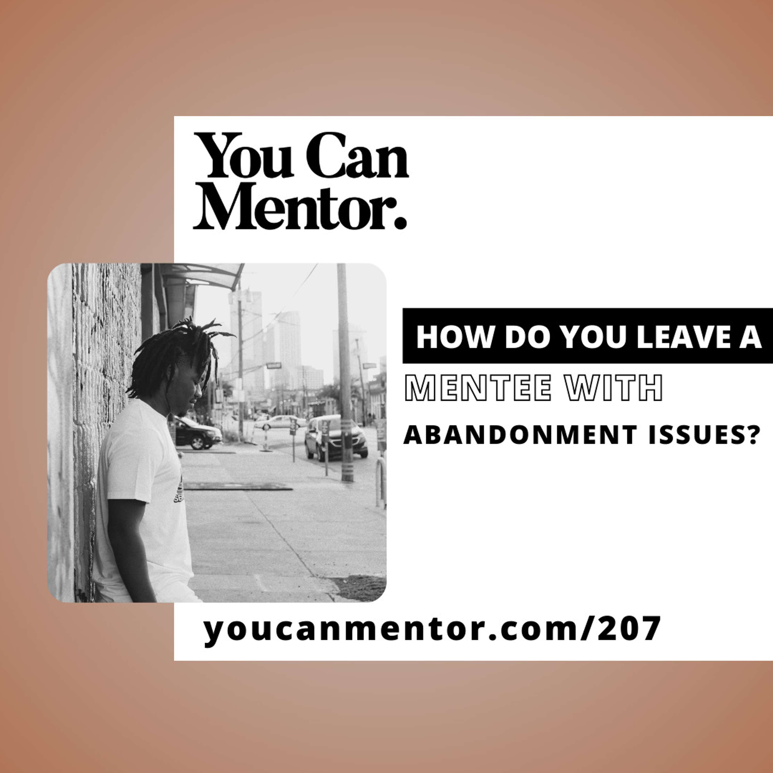 cover of episode 207. How to Leave a Mentee With Abandonment Issues, Starting with the End in Mind, and Helping Your Mentee Process Their Past