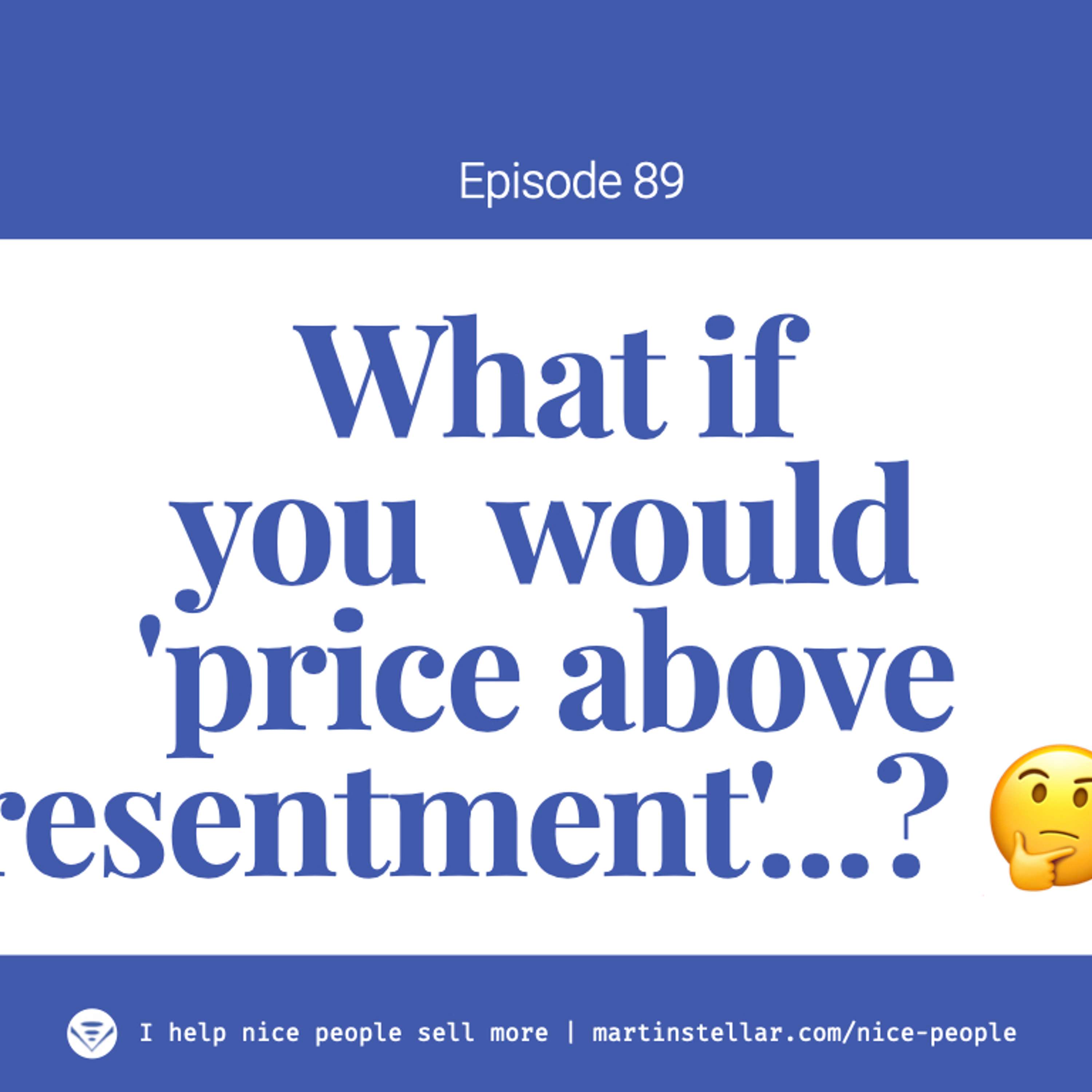 Ep 89: Should you 'price above resentment'?