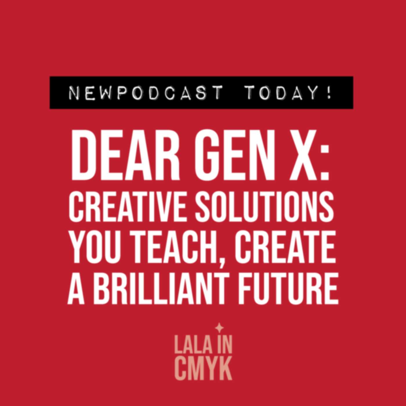 Dear Gen X: Creative solutions you teach, create a brilliant future