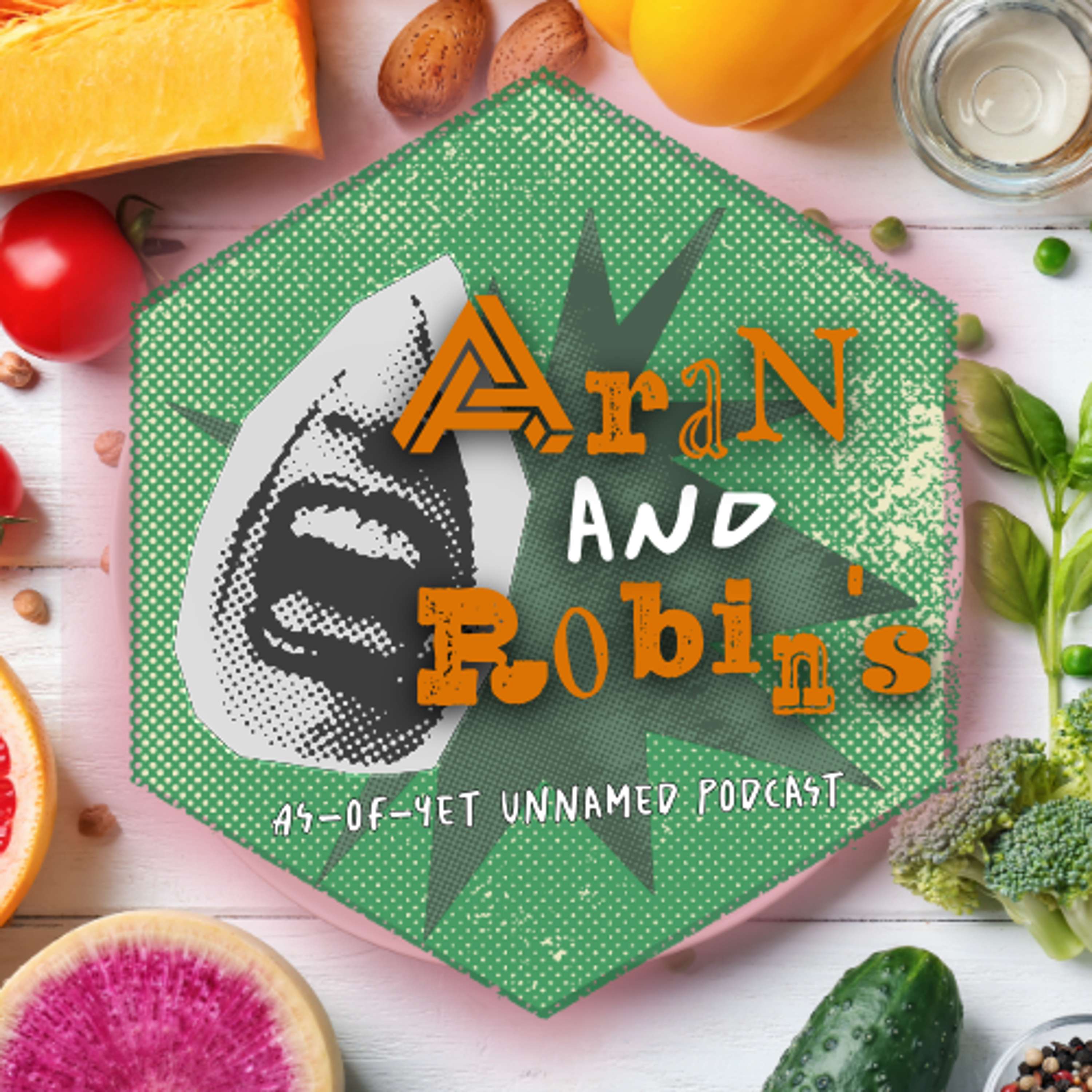 Aran and Robin\'s As-of-Yet Unnamed Podcast