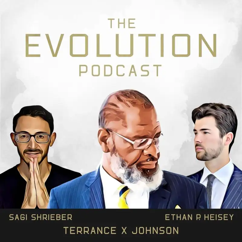 The Evolution Podcast: Business, Mindset, and Spirituality w/ Terrance X Johnson, Ethan P. Heisey and Sagi Shrieber