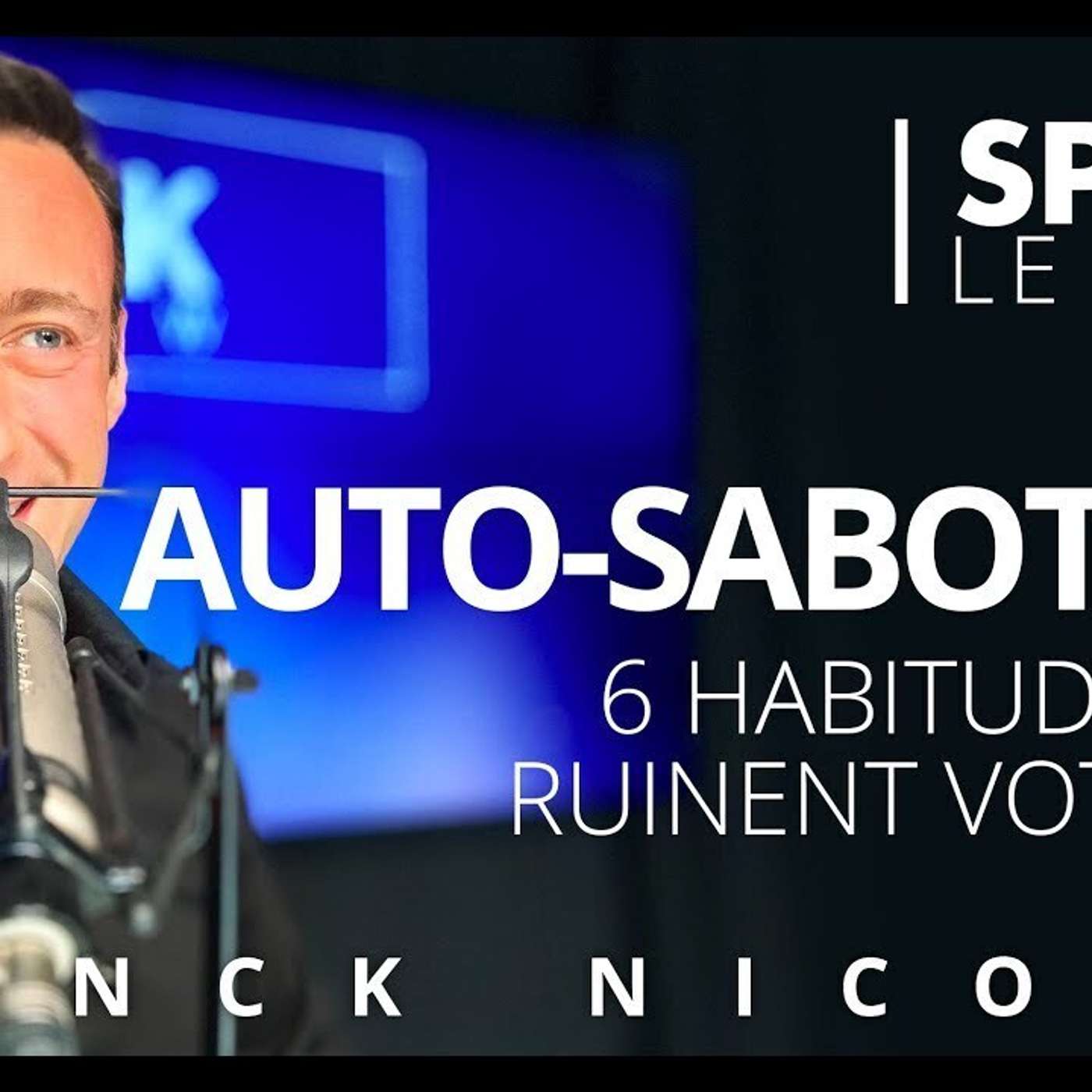 SPARK LE SHOW: AUTO-SABOTAGE - 6 habitudes qui ruinent votre vie