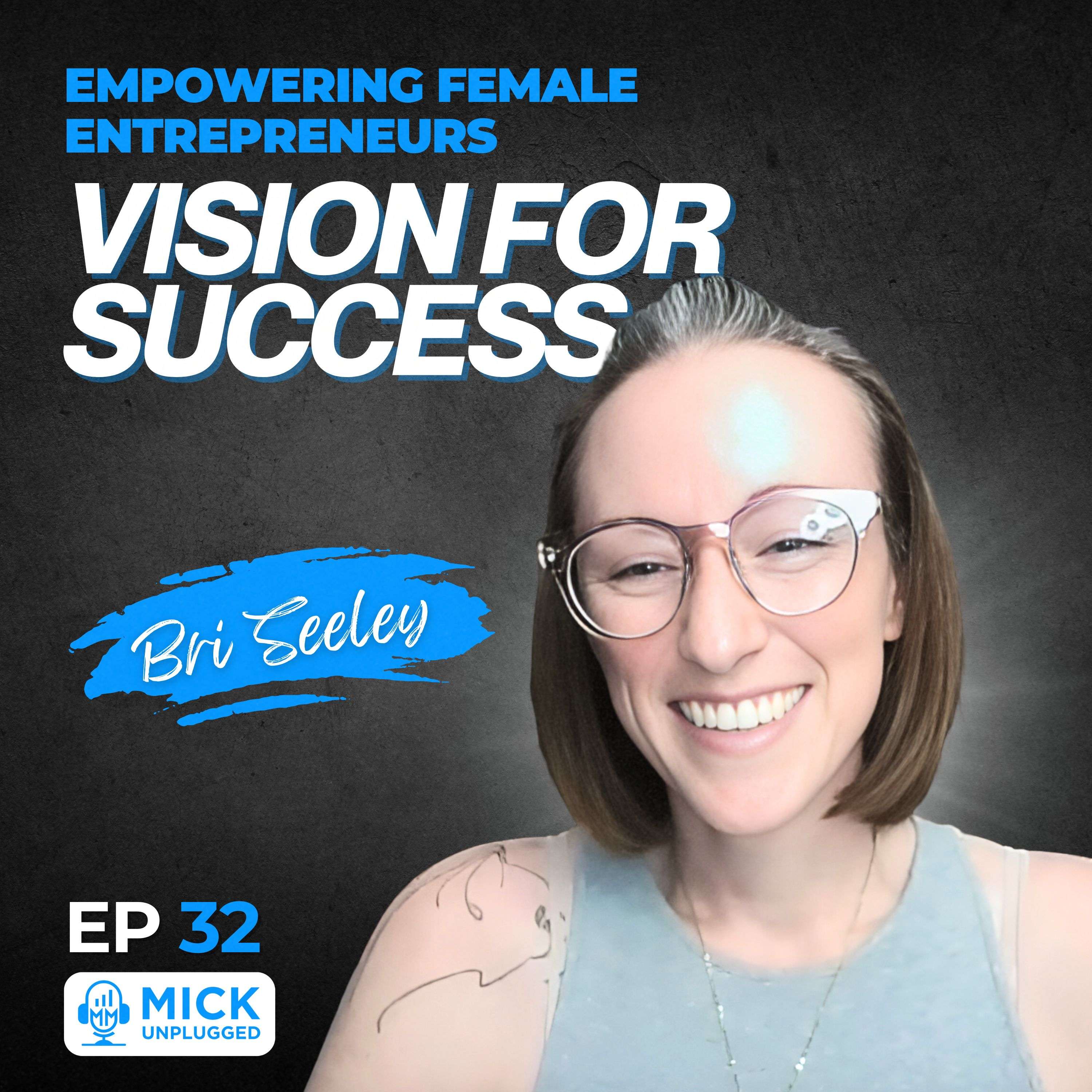 cover of episode Bri Seeley | Empowering Female Entrepreneurs: Vision for Success - Mick Unplugged [EP 32]