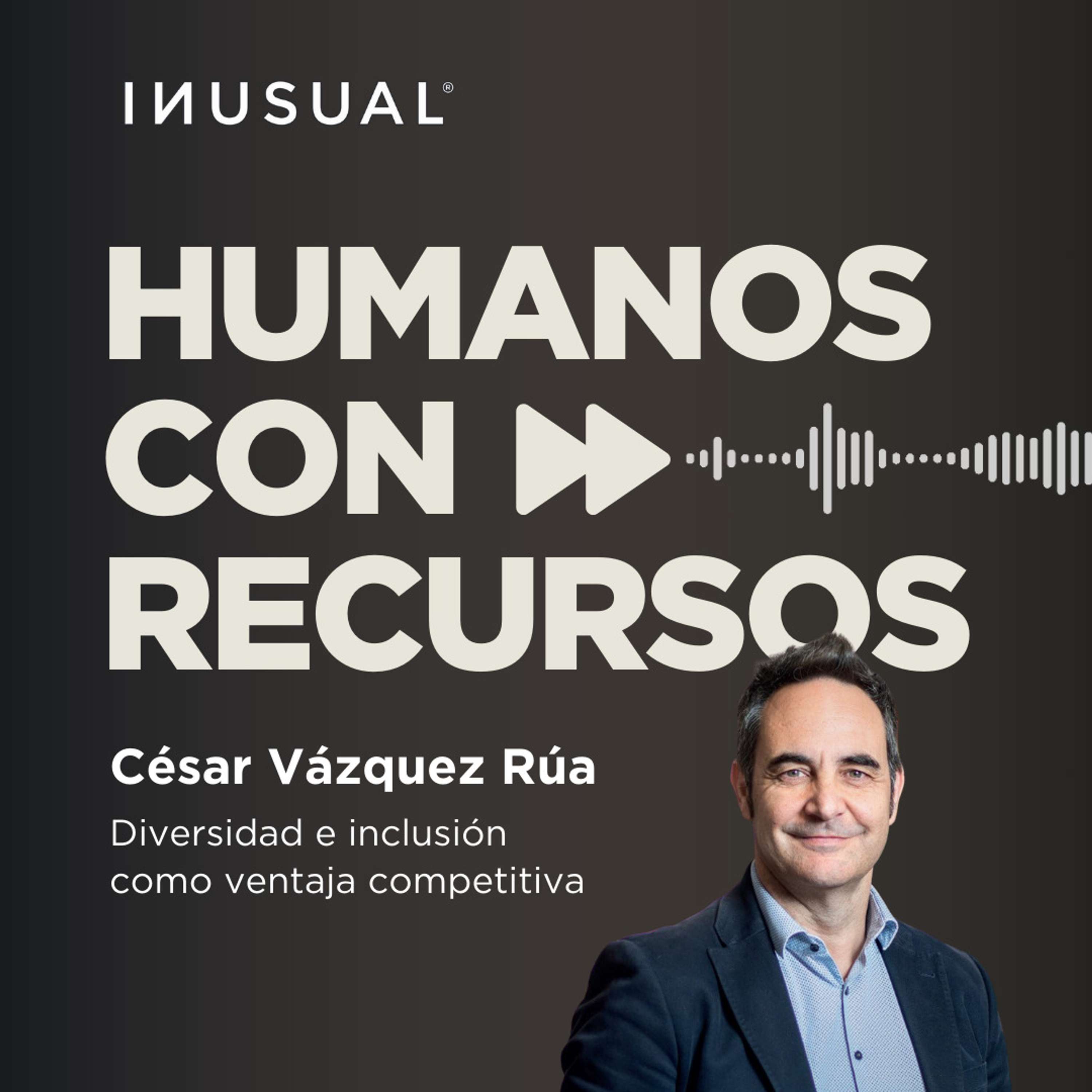 Diversidad e inclusión como ventaja competitiva, con César Vázquez Rúa