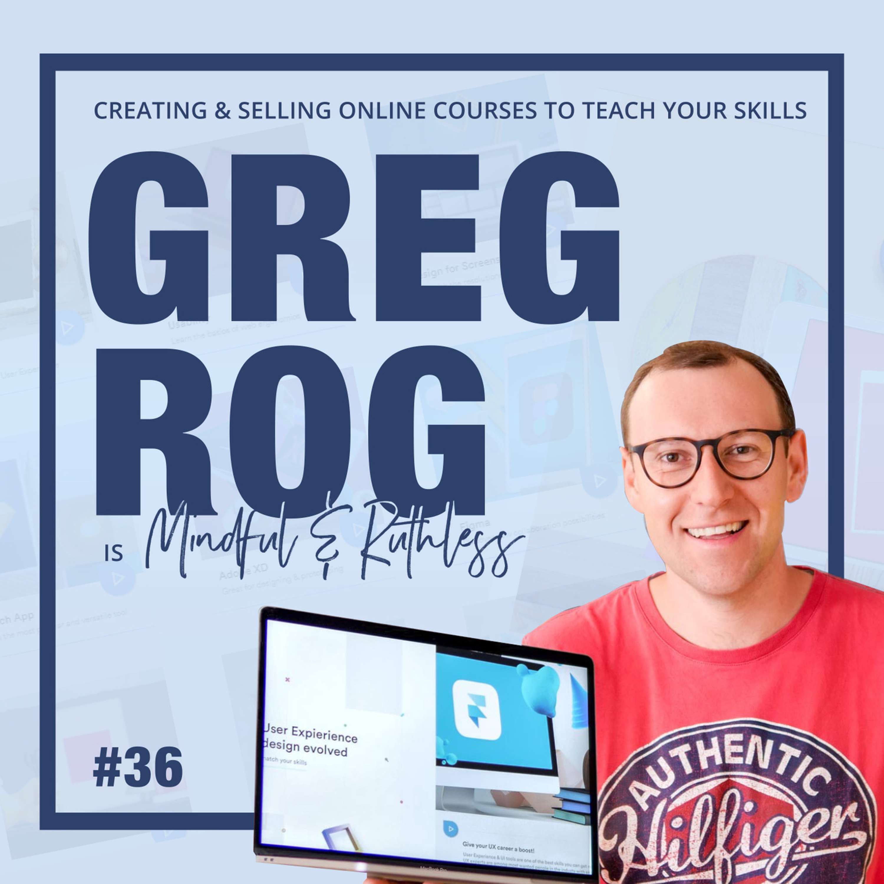 cover of episode 36: Creating & Selling Online Courses Around Your Skills (w/ Greg Rog, Founder of LearnUX.io)