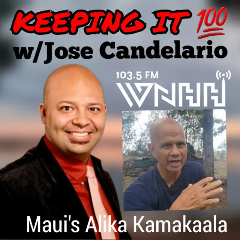 Keeping It 100 With Jose Candelario: In Conversation with Alika Kamakaala, (The Current State of Hawaiians on the Island of Maui)