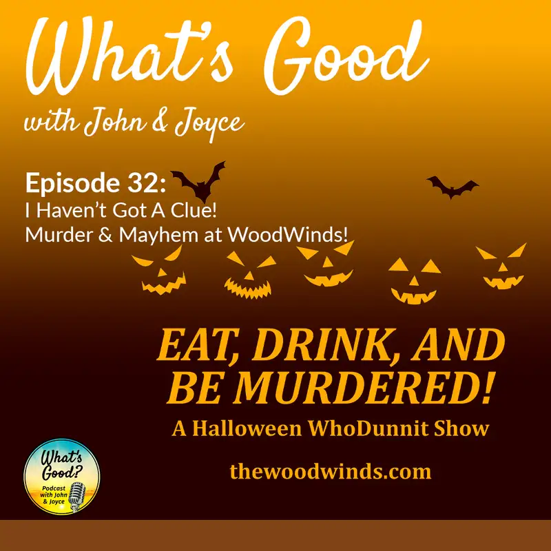 What's Good with John & Joyce: Ep 32 - I Haven’t Got A Clue! Murder & Mayhem at WoodWinds!