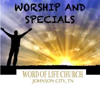 Word Of Life Church Of Johnson City - Worship and Special Music