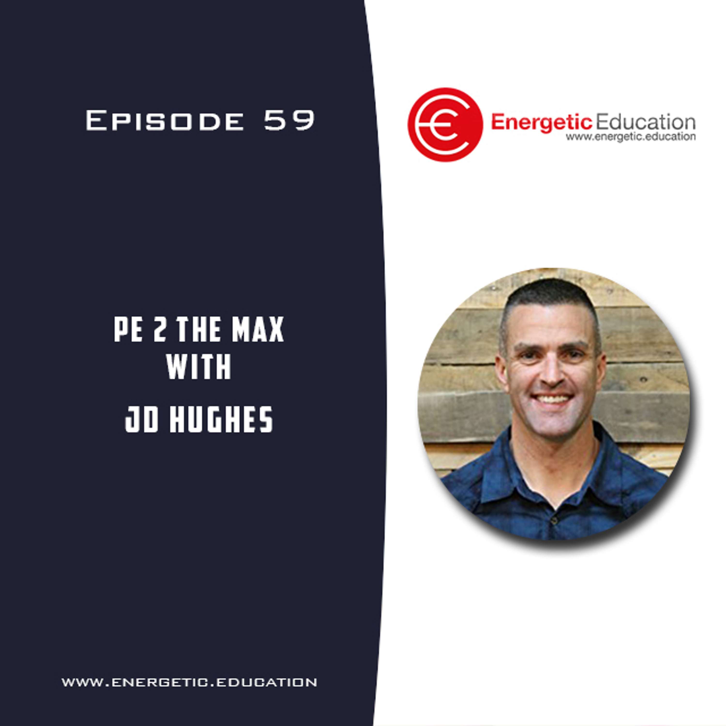 Episode 59 - PE 2 the Max with JD Hughes 