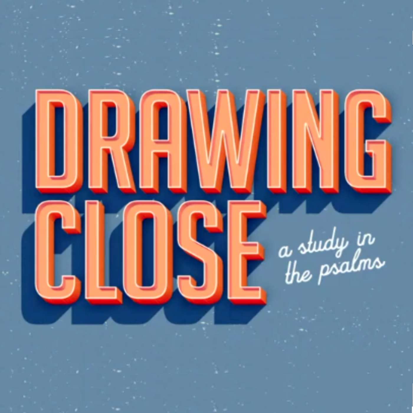 Drawing Close: A Study in the Psalms - God, Worthy of our Worship