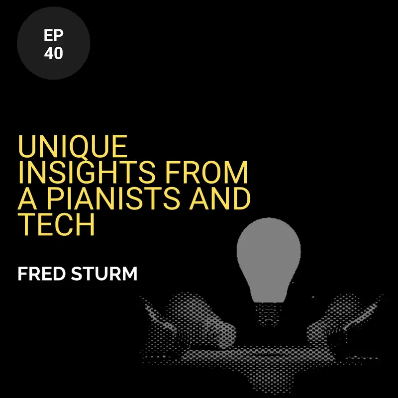 Unique Insights From a Pianist and Tech w/ Fred Sturm