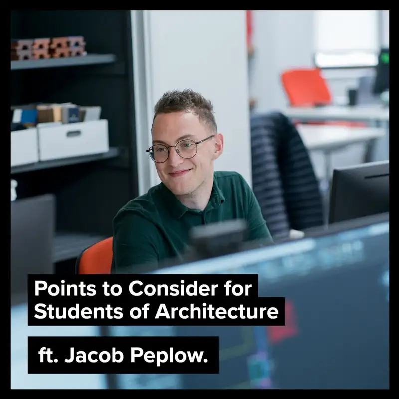 Points to Consider for Students of Architecture, ft. Jacob Peplow.