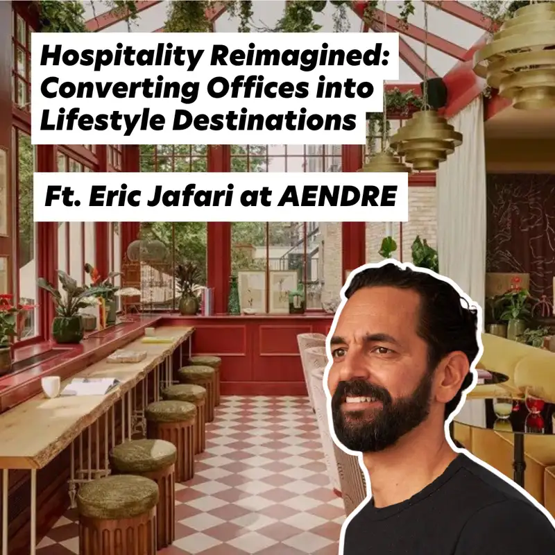 Hospitality Reimagined: Converting Offices into Lifestyle Destinations. Ft. Eric Jafari at AENDRE