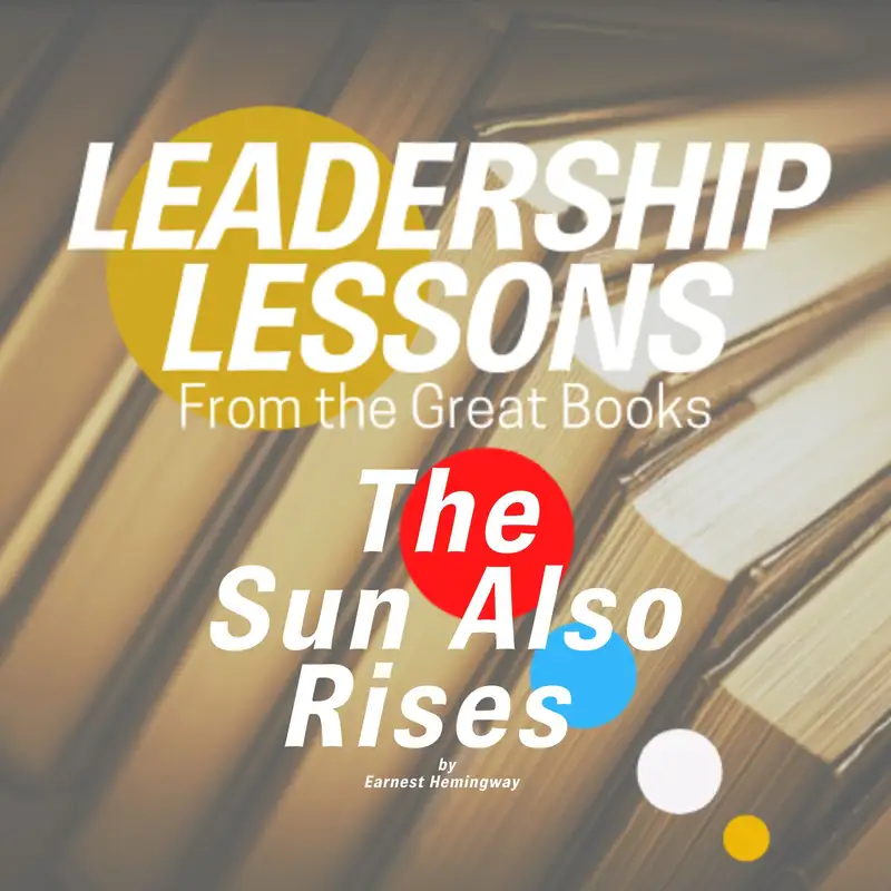 Leadership Lessons From The Great Books #83 - The Sun Also Rises by Ernest Hemingway w/Libby Unger