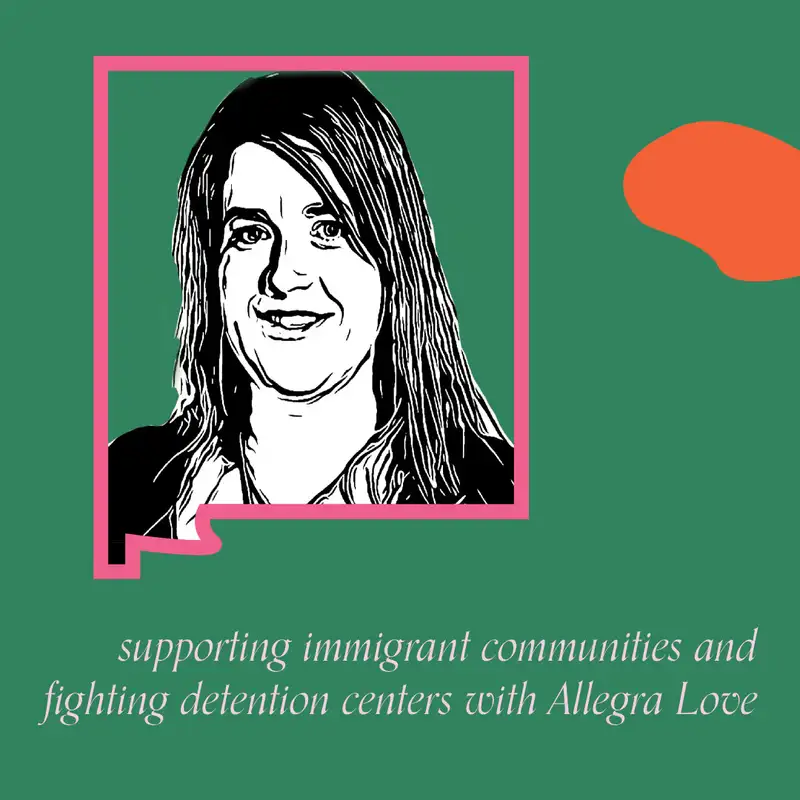 Episode 41 - Supporting immigrant communities and fighting detention centers with Allegra Love of the Santa Fe Dreamers Project