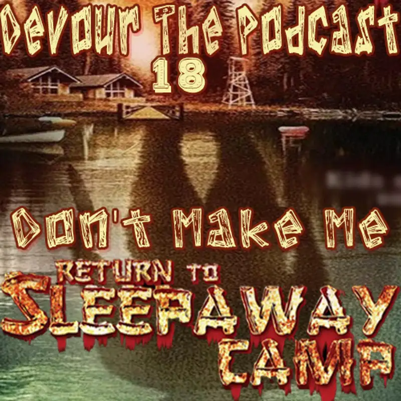 Devour The Podcast 18: Don't Make Me Return To Sleepaway Camp!