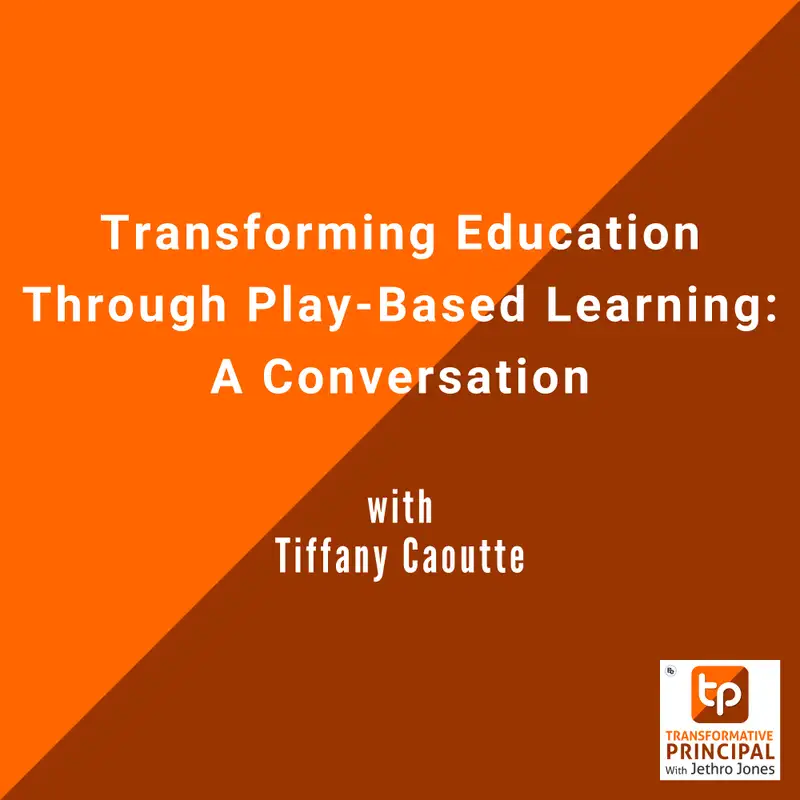 Transforming Education Through Play-Based Learning: A Conversation with Tiffany Caoutte Transformative Principal 591