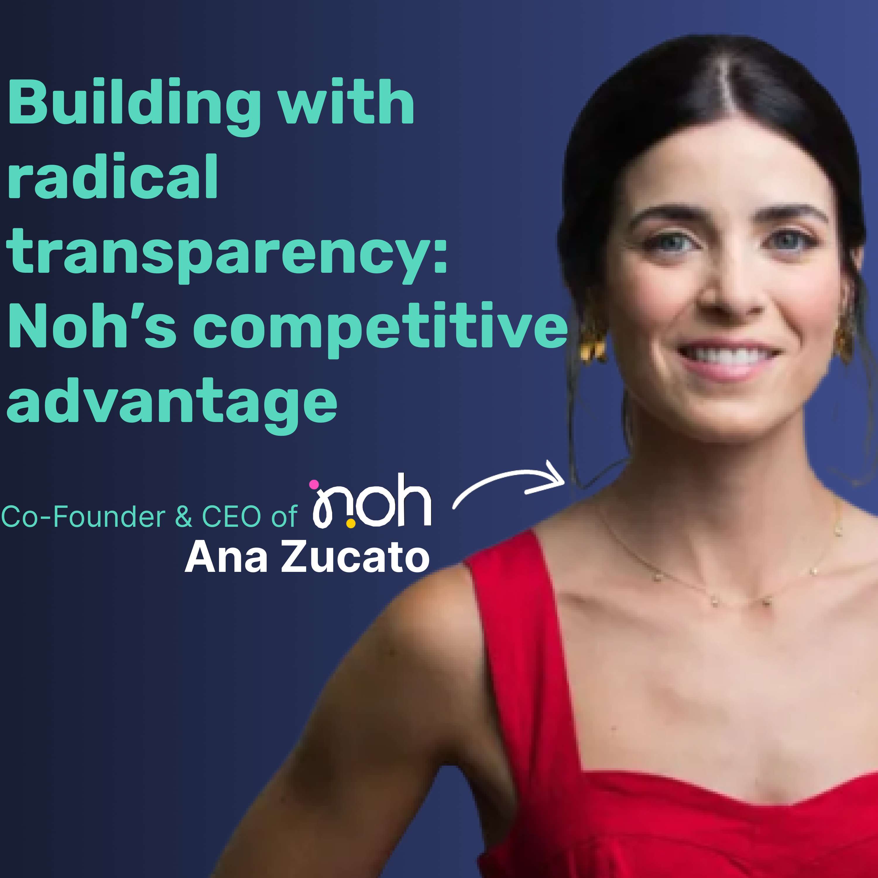 A founder’s guide to radical transparency: Why Noh shares everything with employees and customers | Ana Zucato (CEO & Co-founder, Noh, ex-Truora, ex-Guiabolso)