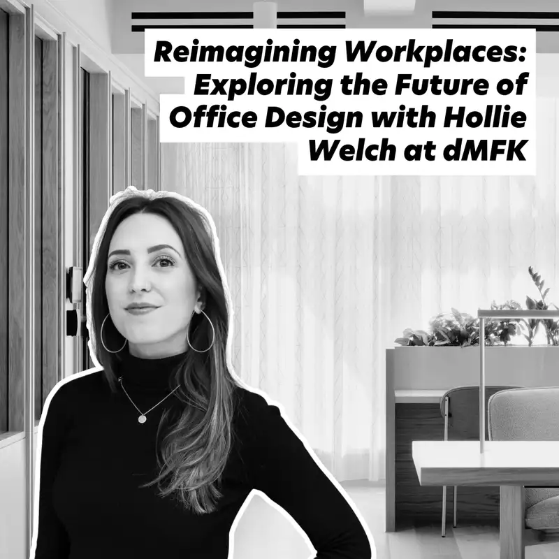 Reimagining Workplaces: Exploring the Future of Office Design with Hollie Welch at dMFK