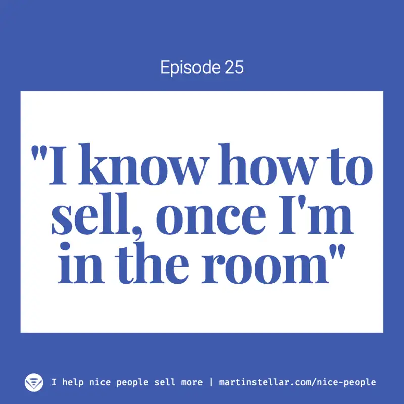 Ep 25: What to do when you "know how to sell, once you're in the room"