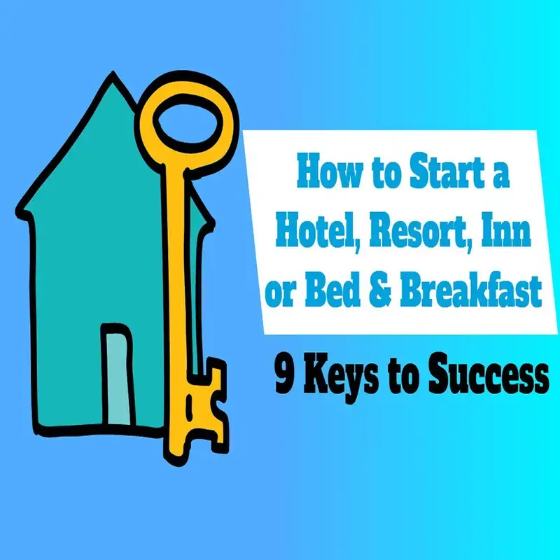 How to Start a Hotel, Resort, Inn or Bed and Breakfast- 9 Keys to Success | Ep. #193