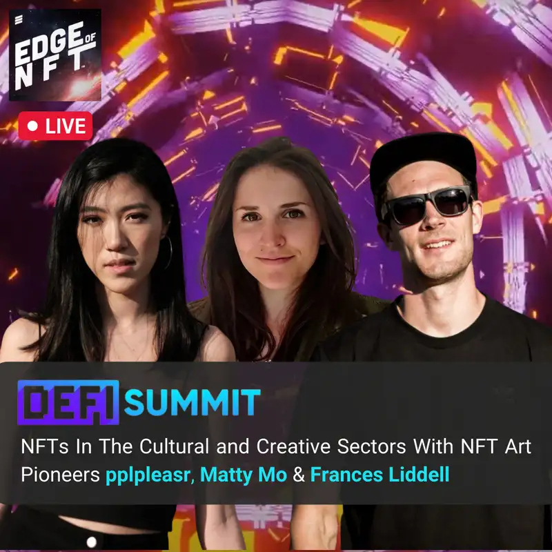 Live From DeFi Summit: NFTs In The Cultural and Creative Sectors With NFT Art Pioneers pplpleasr, Matty Mo & Frances Liddell. 