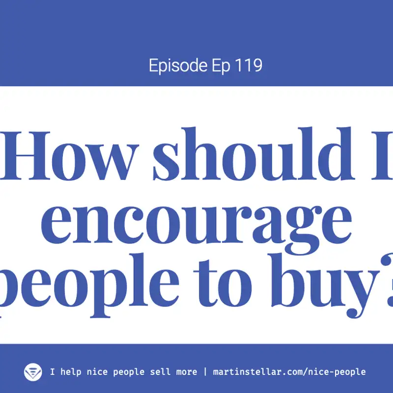 Ep 119: "How should I encourage people to buy?
