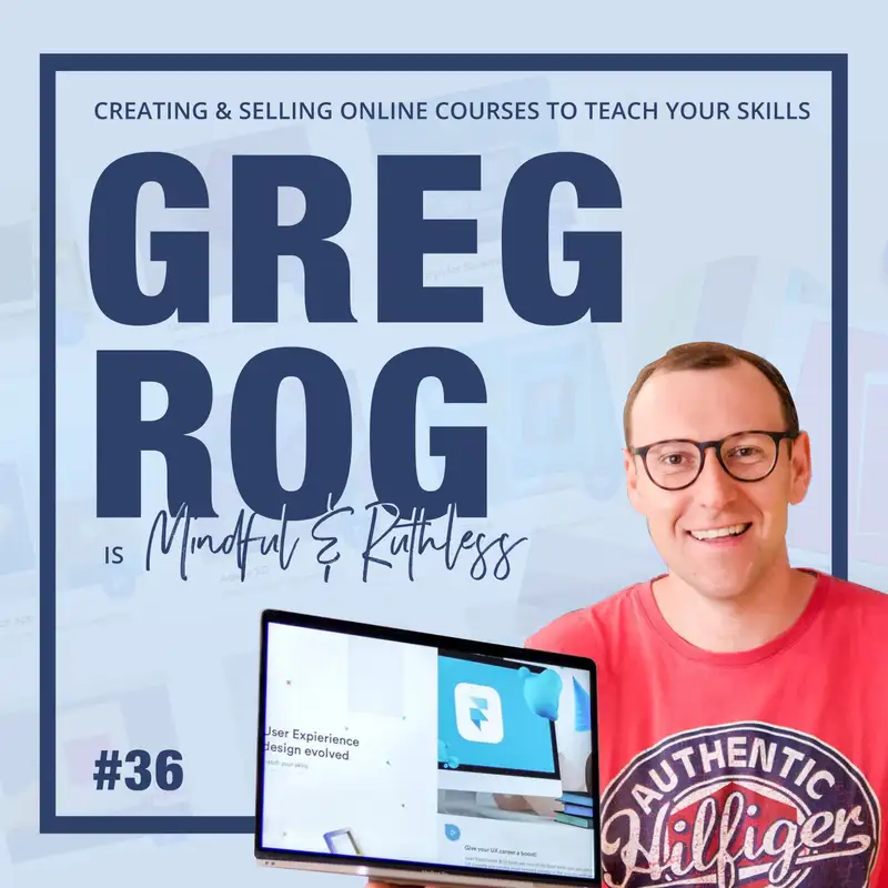 36: Creating & Selling Online Courses Around Your Skills (w/ Greg Rog, Founder of LearnUX.io)