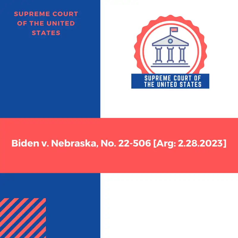 Biden v. Nebraska, No. 22-506 [Arg: 2.28.2023]