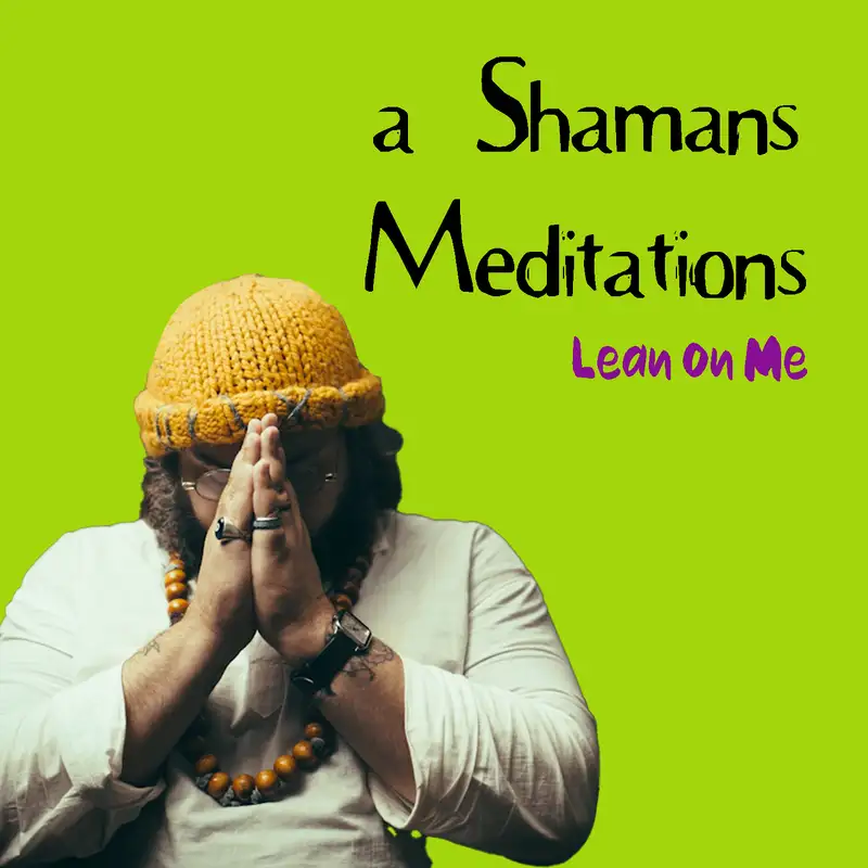 a Shamans Meditations: Lean on Me (Side B)