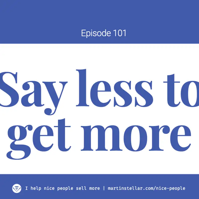 Ep 101 - To get more, say less