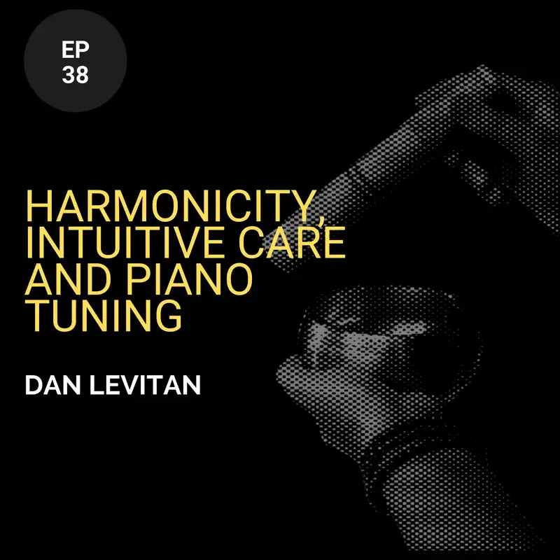 Harmonicity, Intuitive Care and Piano Tuning w/ Dan Levitan