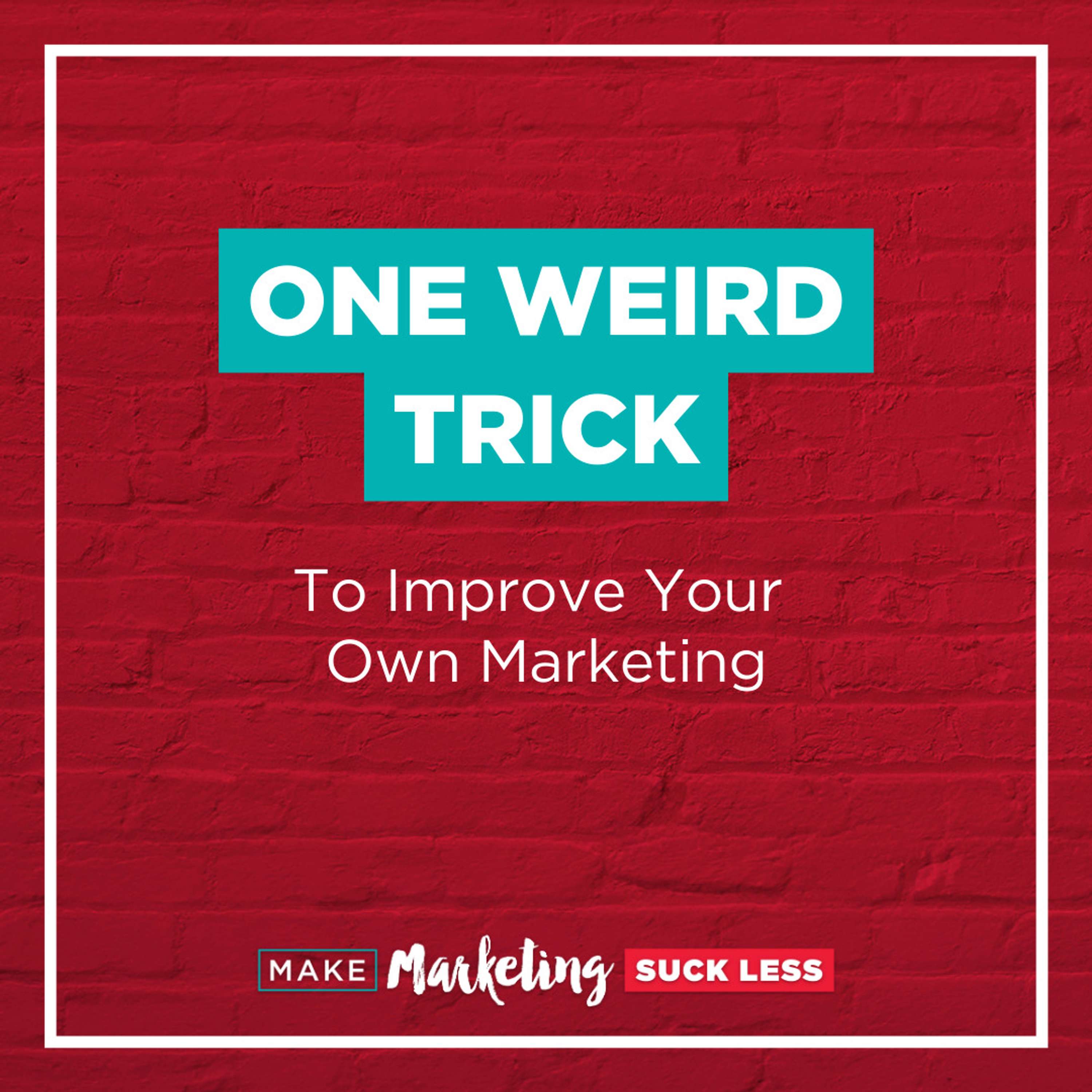 One Weird Trick to Improve Your Own Marketing