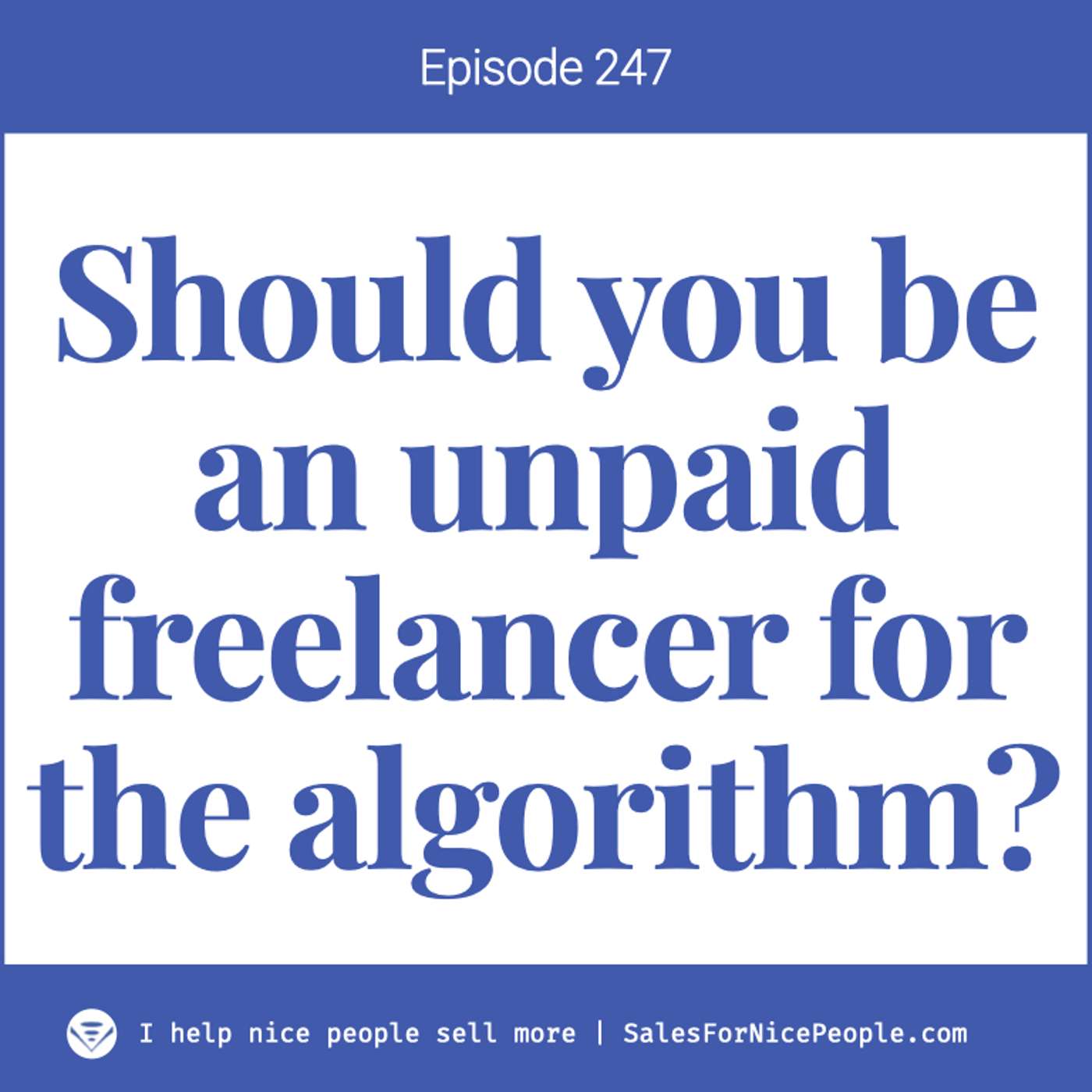 Ep 247: Should you be an unpaid freelancer for the algorithm?