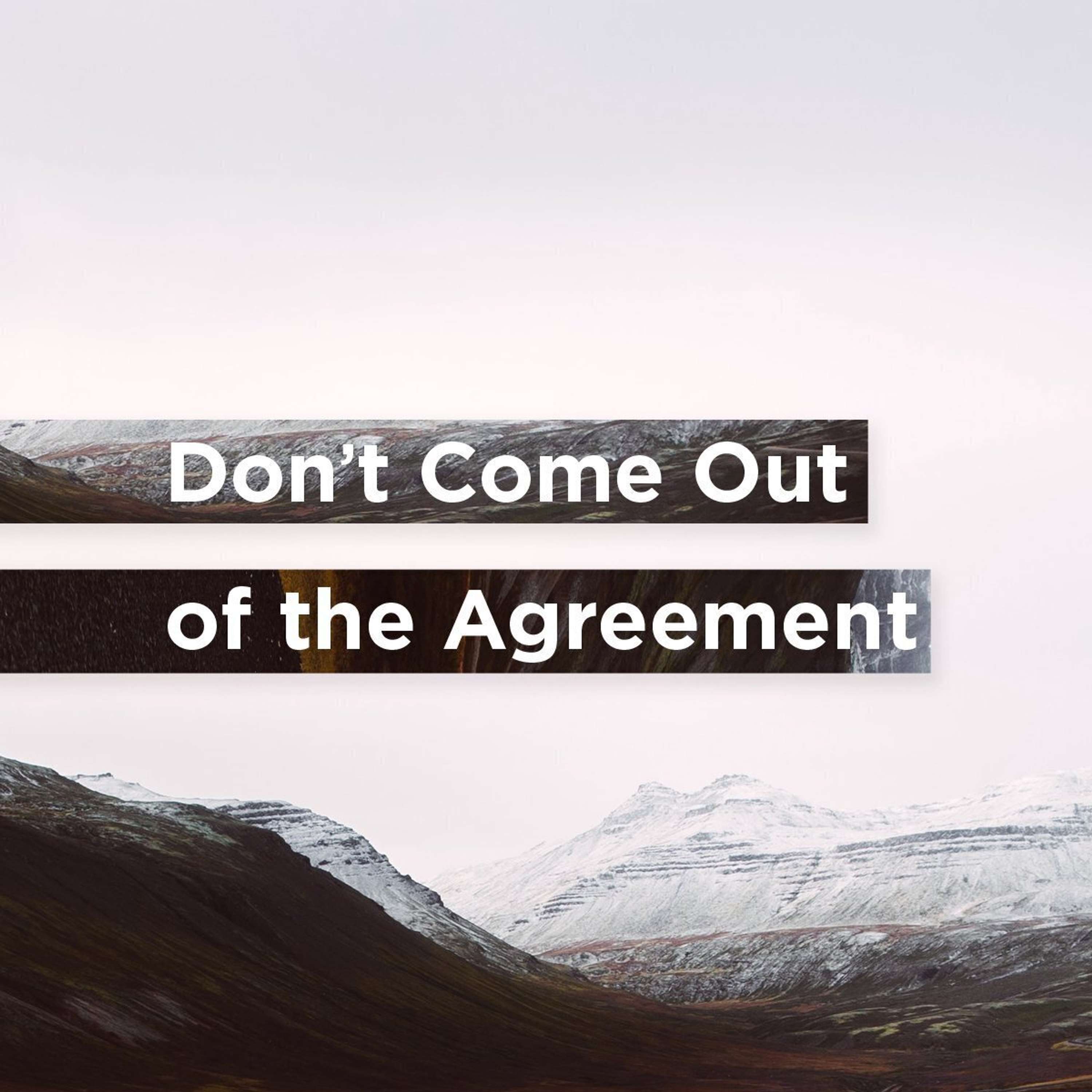 Don't Come Out of the Agreement