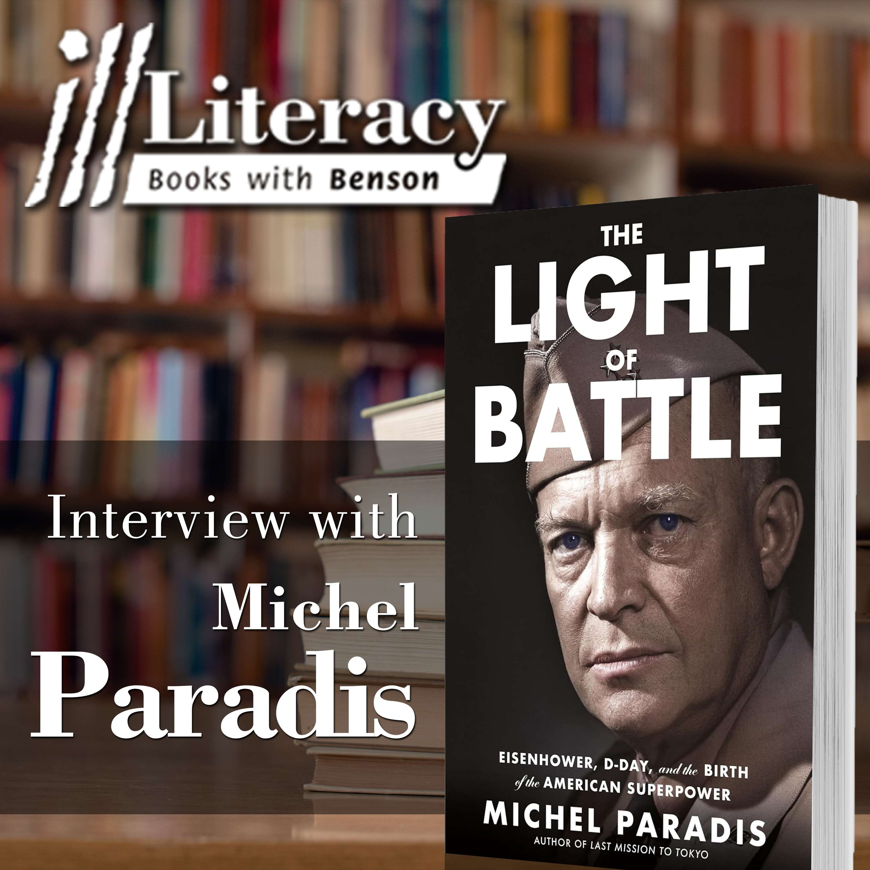 The Light of Battle: Eisenhower, D-Day, and the Birth of the American Superpower(Guest: Michel Paradis)