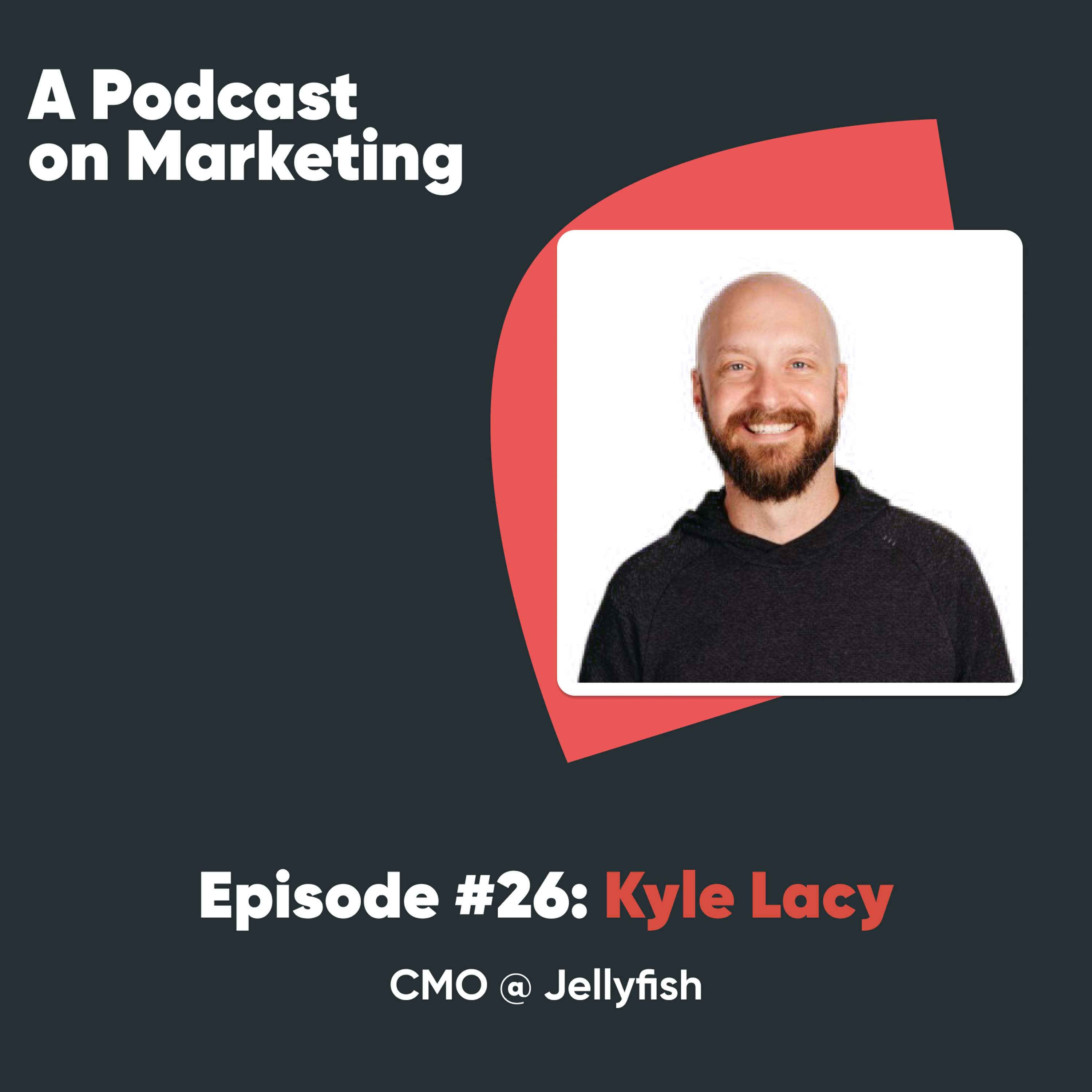 #26 Kyle Lacy: CMO @ Jellyfish
