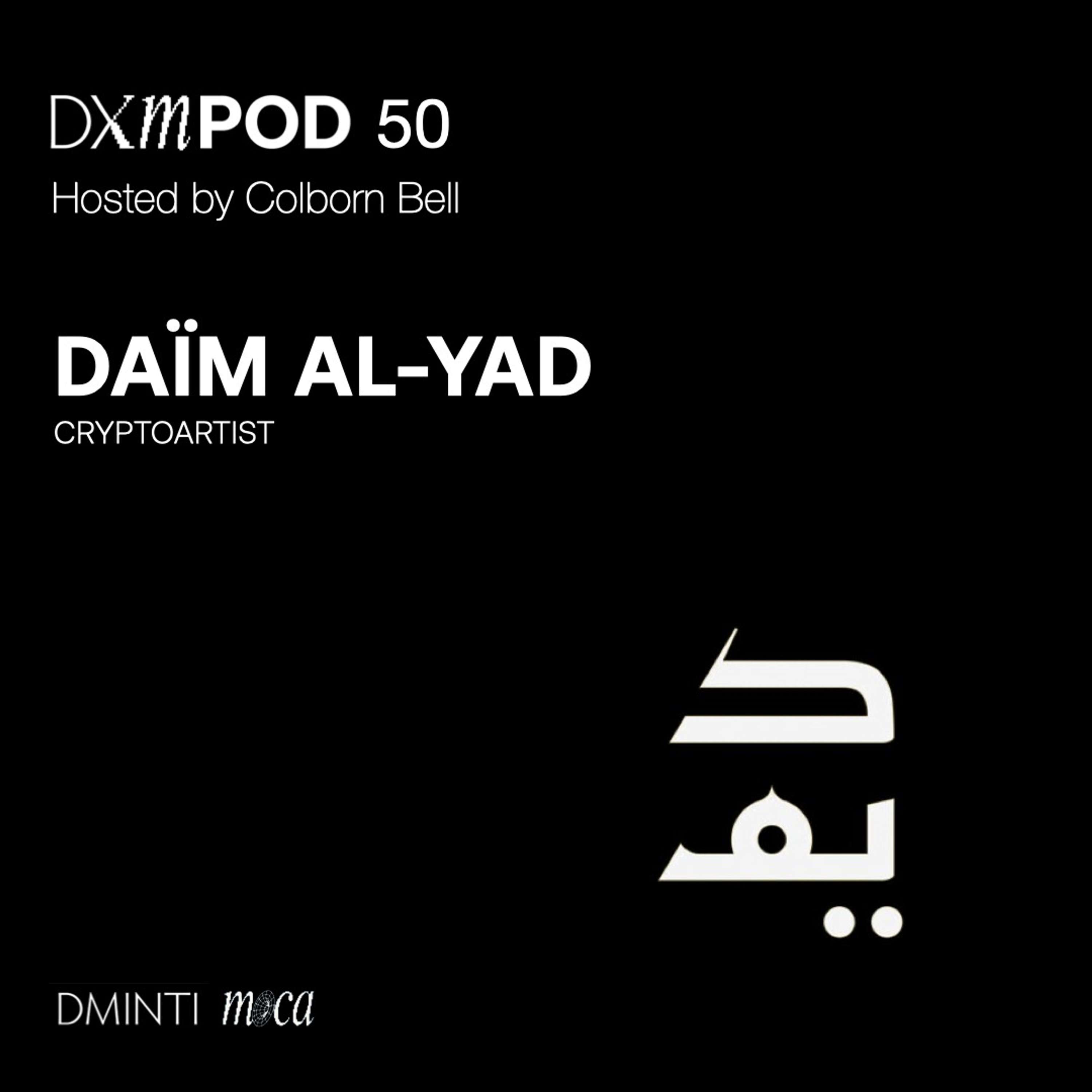 DXM POD 50 - Host Colborn Bell  (Museum of Crypto Art) talks w/ DaÏm Al-Yad