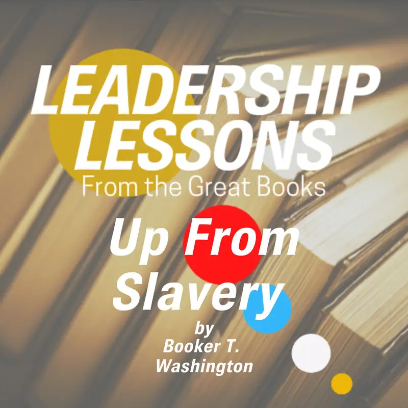 Leadership Lessons From The Great Books #48 - Up From Slavery by Booker T. Washington