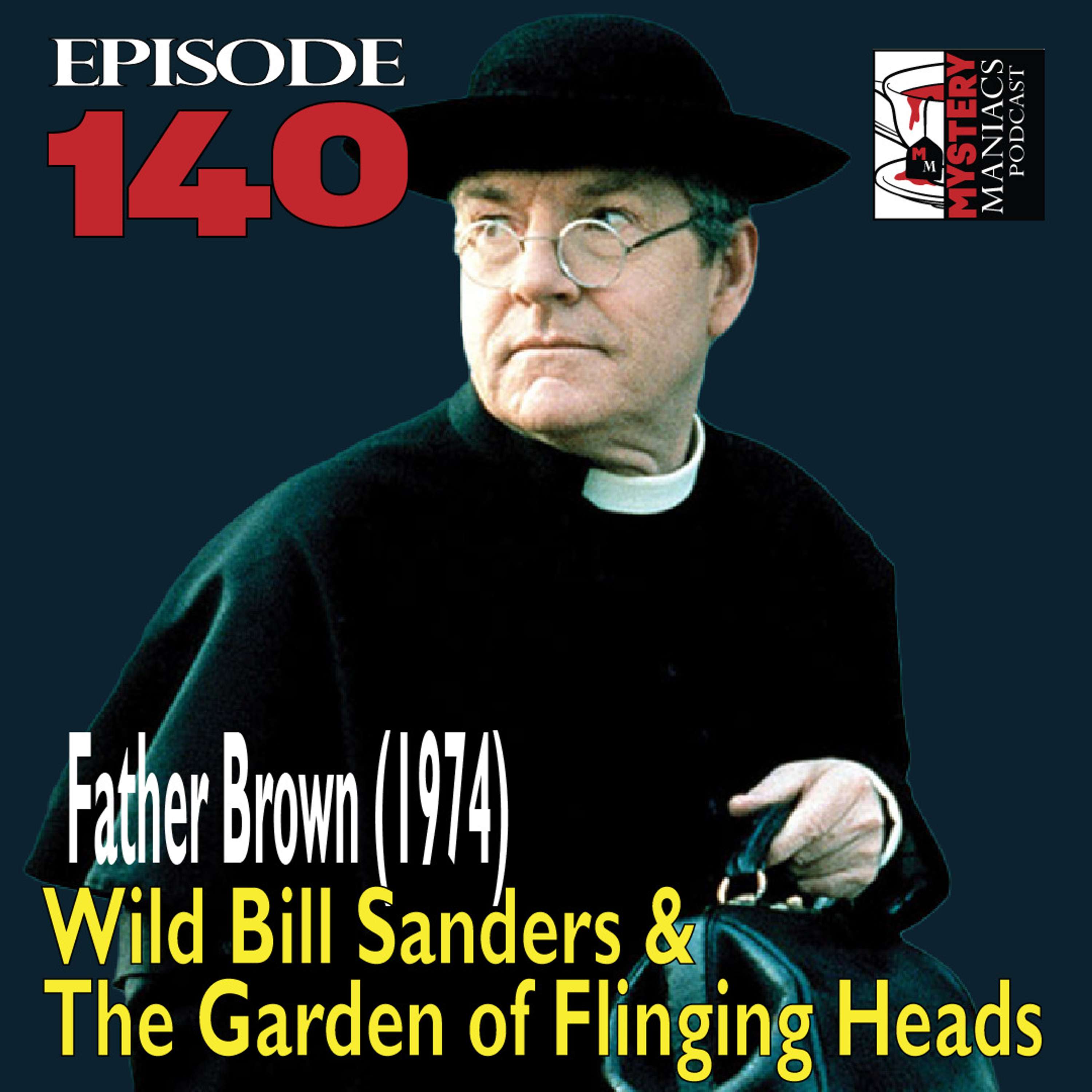 Episode 140 - Mystery Maniacs - Father Brown(1974) - Wild Bill Sanders & The Garden of Flinging Heads