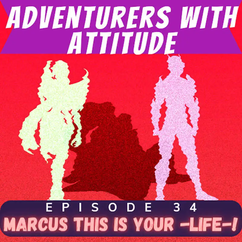 Adventurers With Attitude 34 - Marcus This Is Your -Life-!