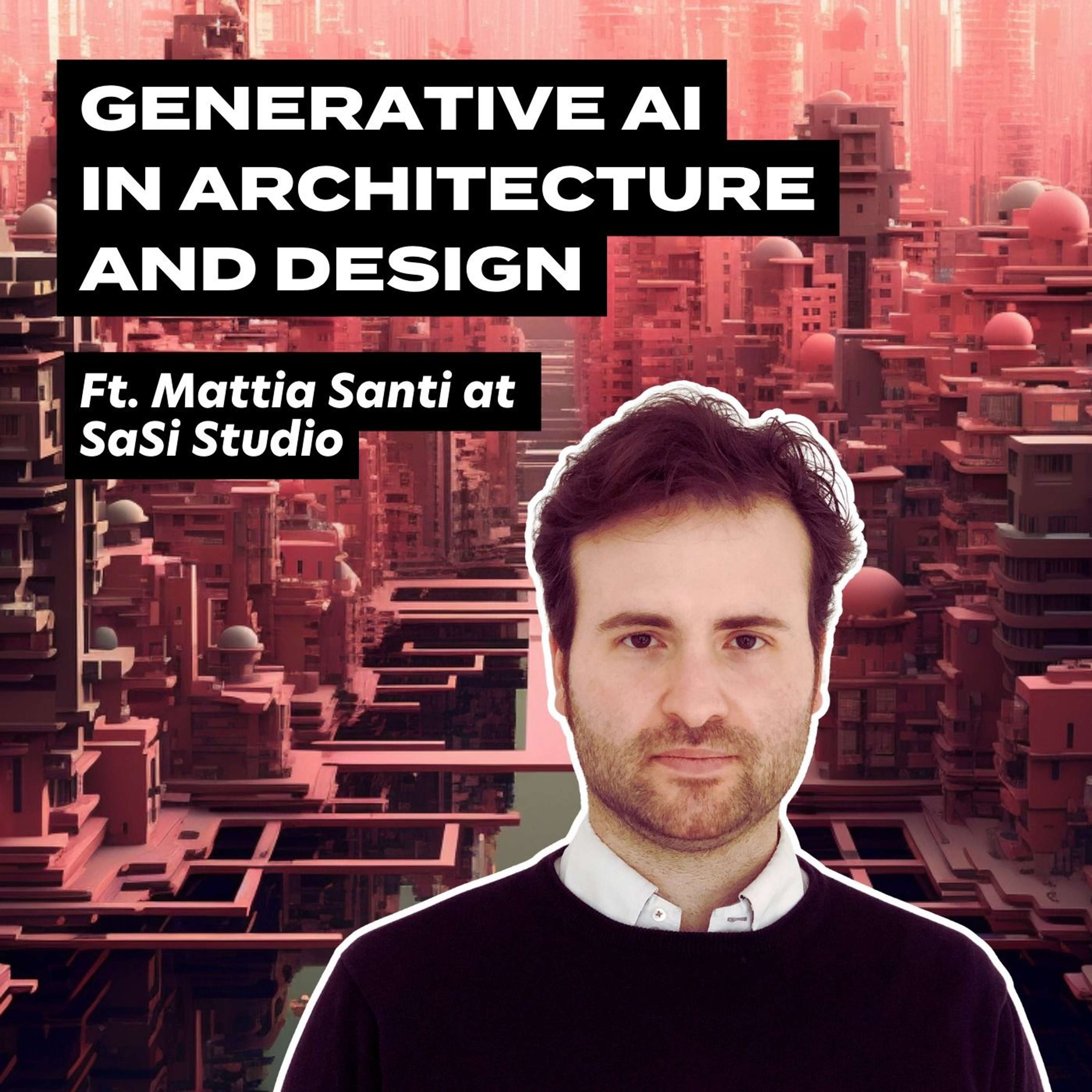 Generative AI In Architecture And Design, Ft. SaSi Studio