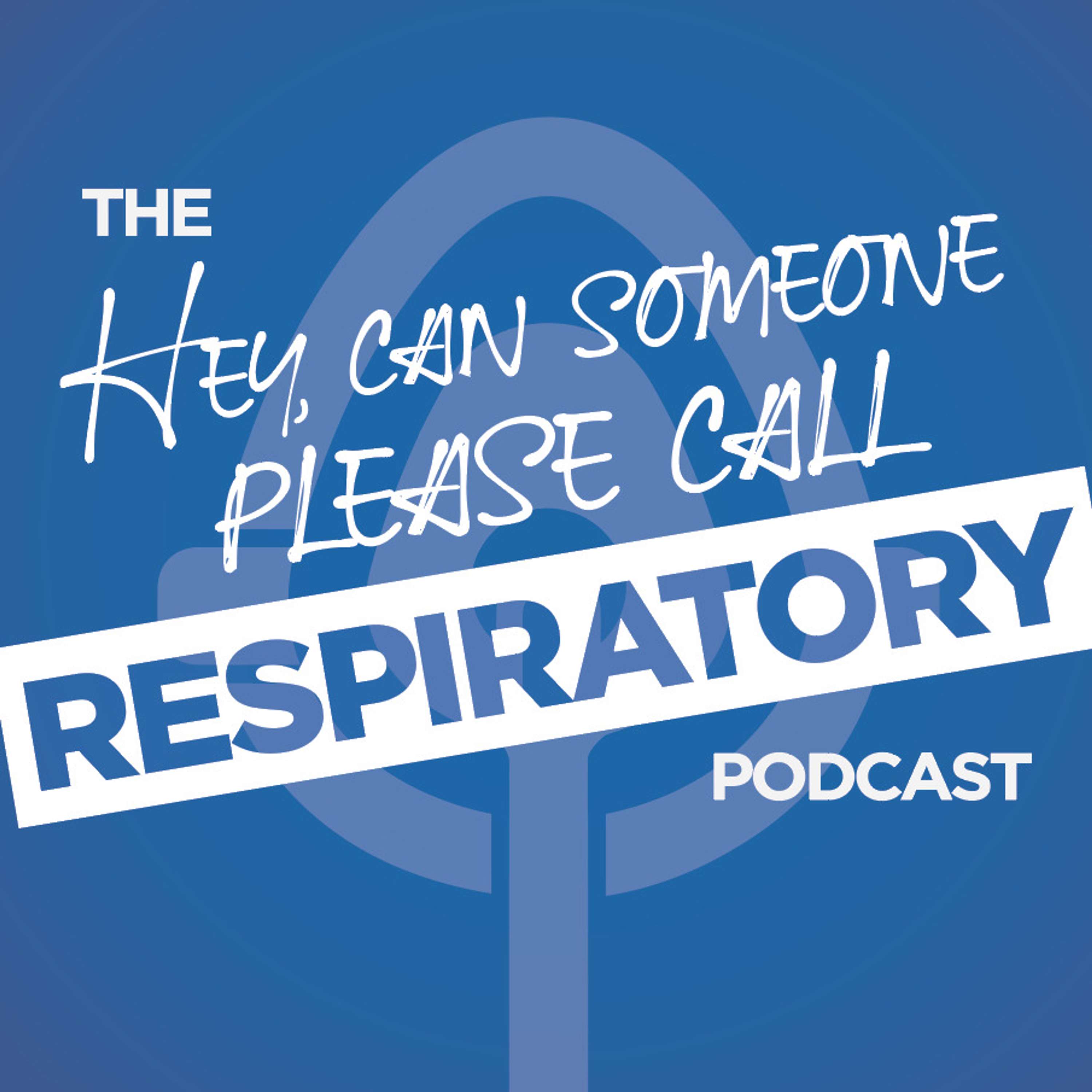 The "Hey, Can Someone Please Call Respiratory" Podcast