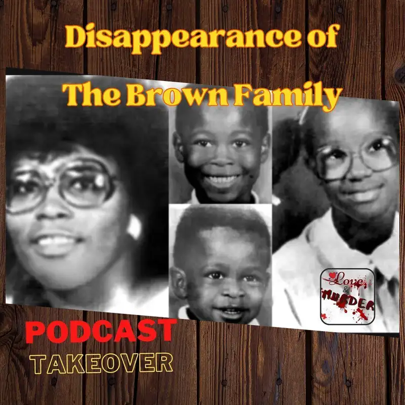 PODCAST TAKEOVER: Love and Murder ~ The Disappearance of The Brown Family
