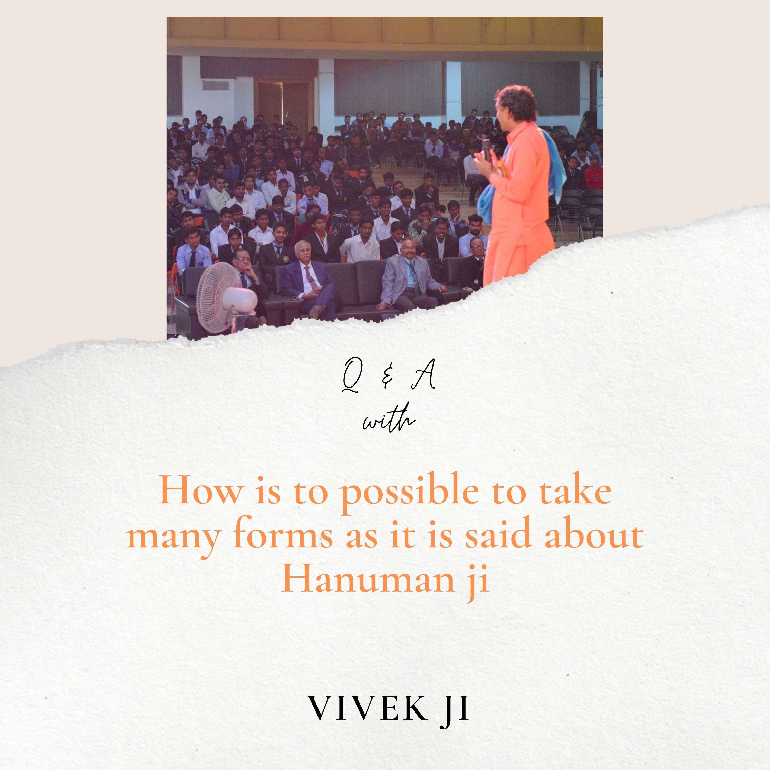Vivek ji-Is it possible to take very many forms, as was said for Lord Hanuman?