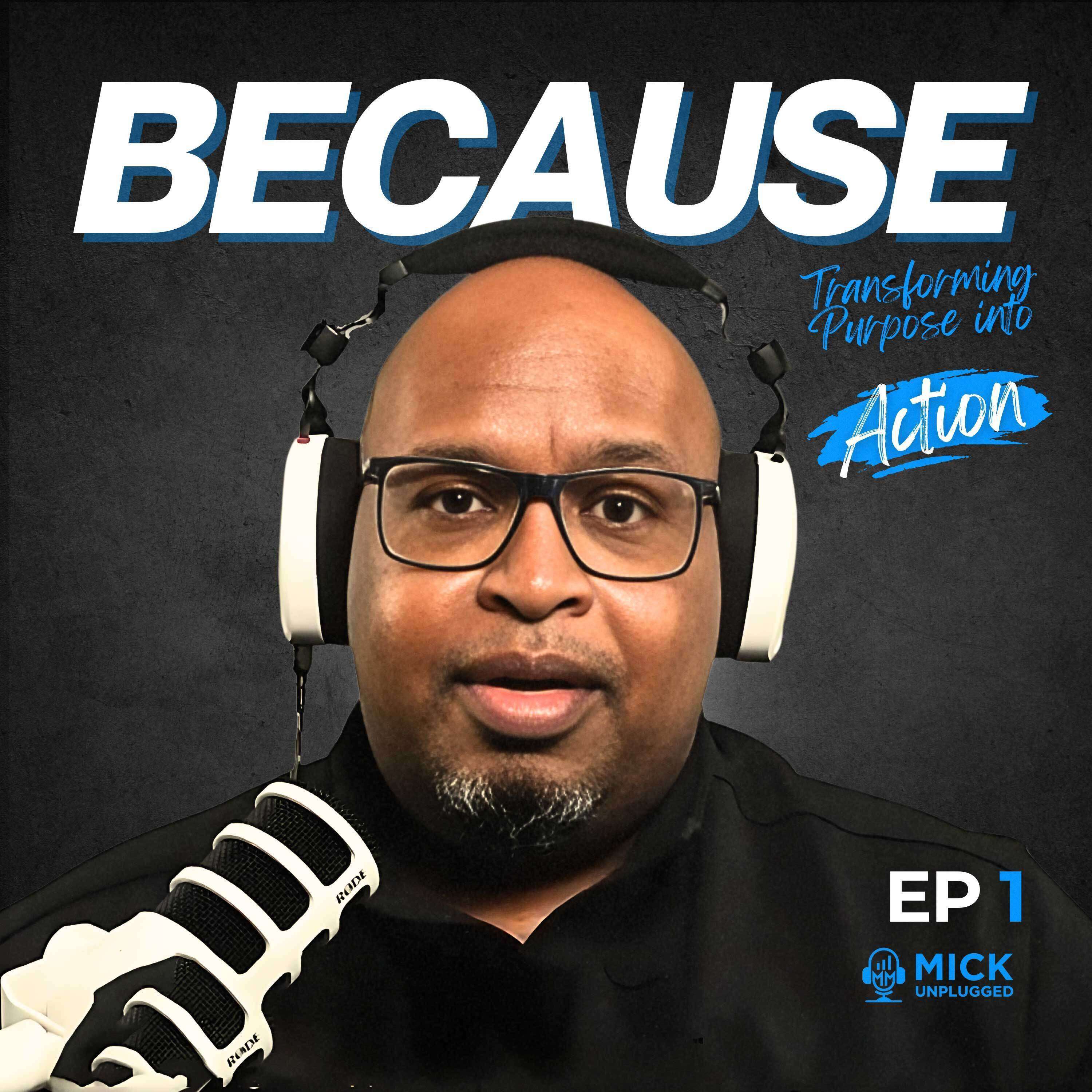 cover of episode Unleashing the Power of Because: Transforming Purpose into Action - Mick Unplugged [EP 1]